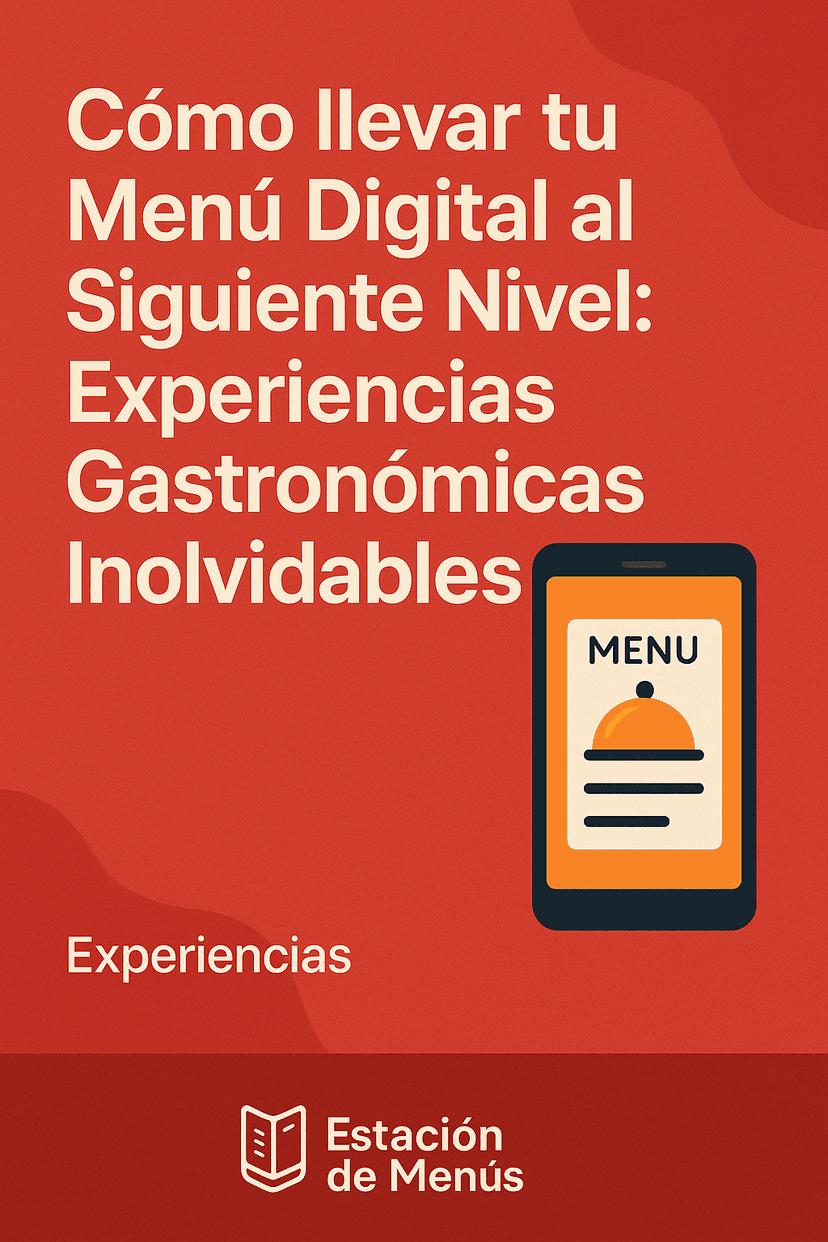 Cómo llevar tu Menú Digital al Siguiente Nivel: Experiencias Gastronómicas Inolvidables